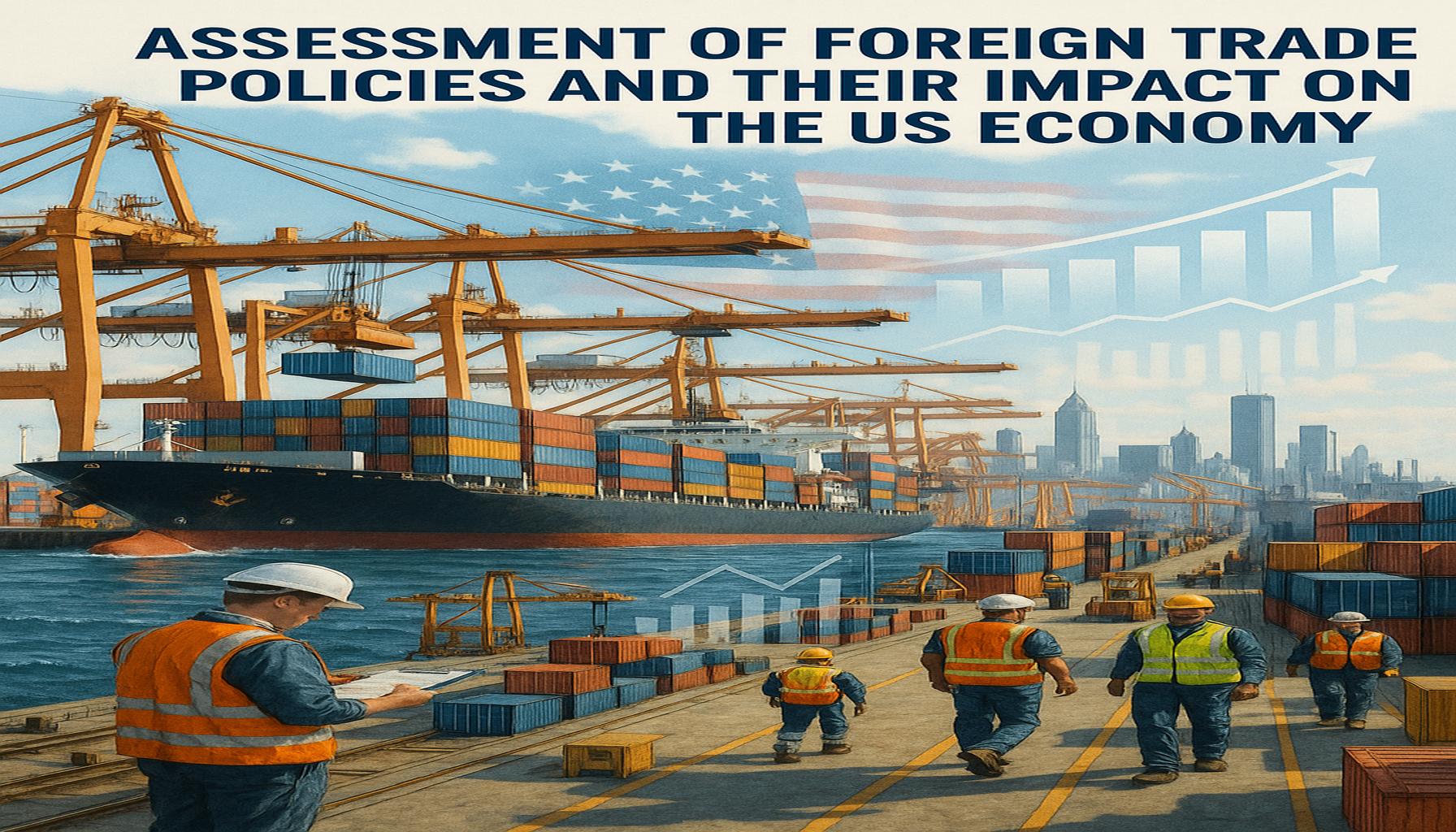 Assessment of Foreign Trade Policies and Their Impact on the US Economy